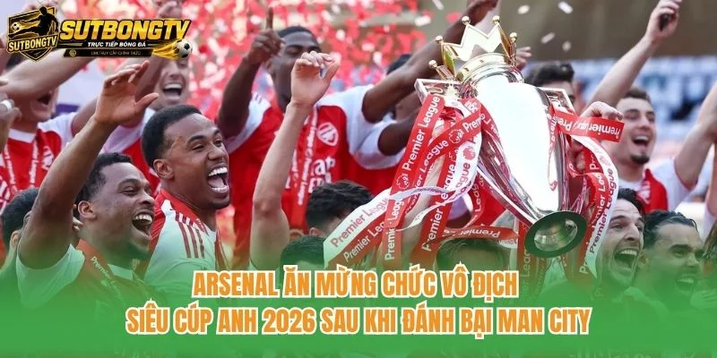 Arsenal ăn mừng chức vô địch Siêu cúp Anh 2026 sau khi đánh bại Man City Arsenal ăn mừng chức vô địch Siêu cúp Anh 2026 sau khi đánh bại Man City