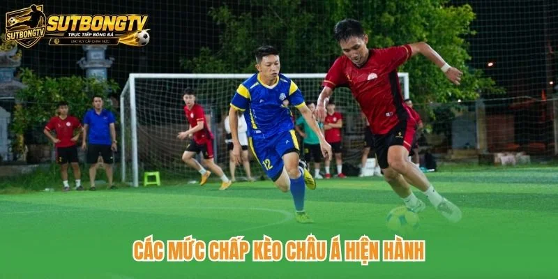 Các mức chấp kèo châu Á hiện hành Các mức chấp kèo châu Á hiện hành