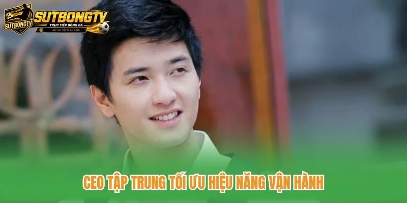 CEO tập trung tối ưu hiệu năng vận hành