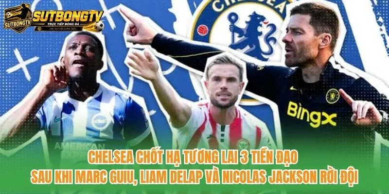 Chelsea chốt hạ tương lai 3 tiền đạo sau khi Marc Guiu, Liam Delap và Nicolas Jackson rời đội Chelsea chốt hạ tương lai 3 tiền đạo sau khi Marc Guiu, Liam Delap và Nicolas Jackson rời đội