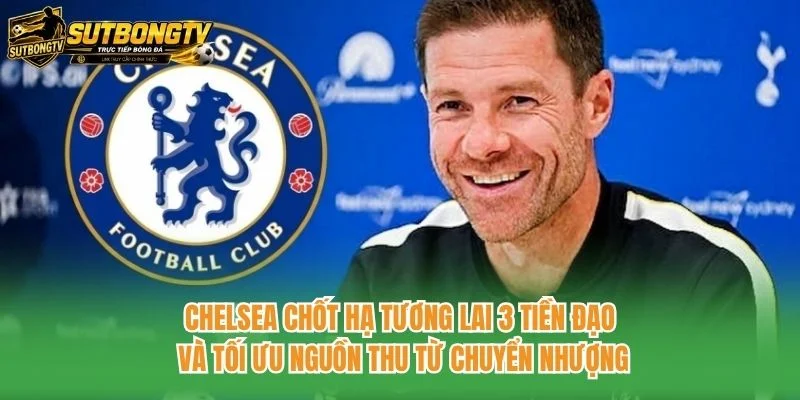 Chelsea chốt hạ tương lai 3 tiền đạo và tối ưu nguồn thu từ chuyển nhượng Chelsea chốt hạ tương lai 3 tiền đạo và tối ưu nguồn thu từ chuyển nhượng