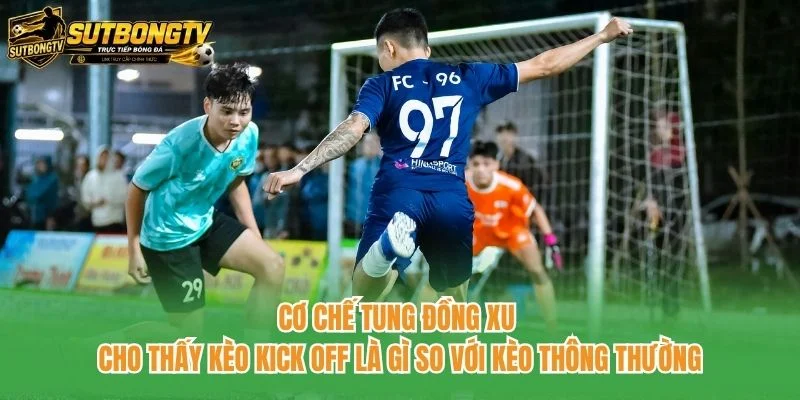Cơ chế tung đồng xu cho thấy kèo kick off là gì so với kèo thông thường Cơ chế tung đồng xu cho thấy kèo kick off là gì so với kèo thông thường