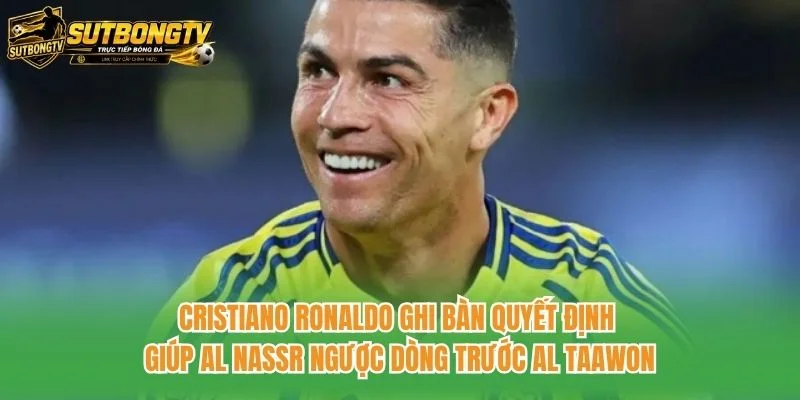 Cristiano Ronaldo ghi bàn quyết định giúp Al Nassr ngược dòng trước Al Taawon Cristiano Ronaldo ghi bàn quyết định giúp Al Nassr ngược dòng trước Al Taawon