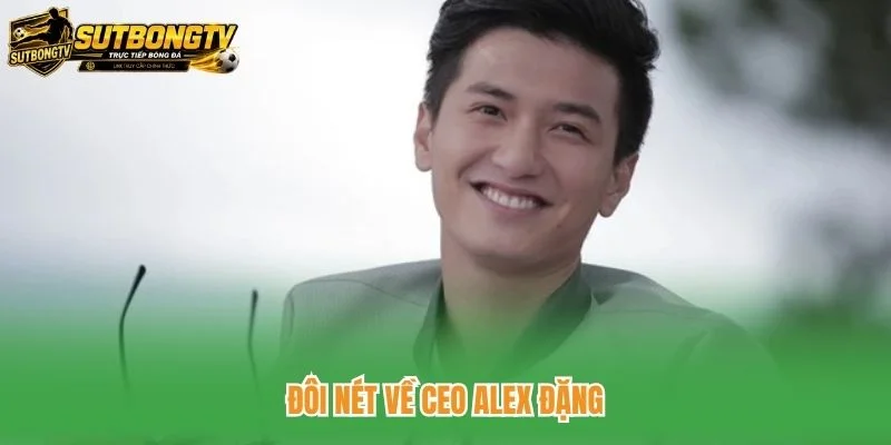 Đôi nét về CEO Alex Đặng