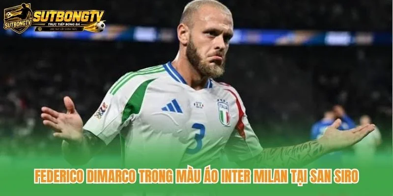 Federico Dimarco trong màu áo Inter Milan tại San Siro Federico Dimarco trong màu áo Inter Milan tại San Siro