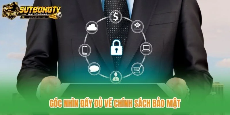 Góc nhìn đầy đủ về chính sách bảo mật