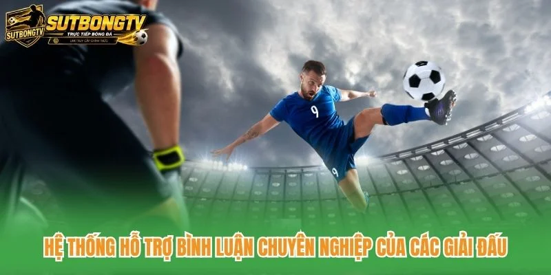 Hệ thống hỗ trợ bình luận chuyên nghiệp của các giải đấu Hệ thống hỗ trợ bình luận chuyên nghiệp của các giải đấu