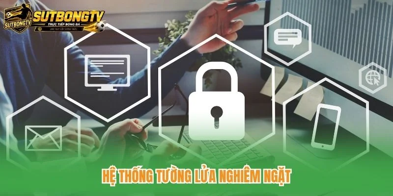 Hệ thống tường lửa nghiêm ngặt
