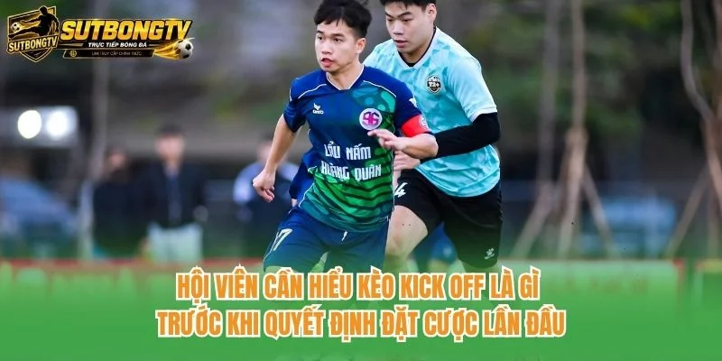 Hội viên cần hiểu kèo kick off là gì trước khi quyết định đặt cược lần đầu Hội viên cần hiểu kèo kick off là gì trước khi quyết định đặt cược lần đầu