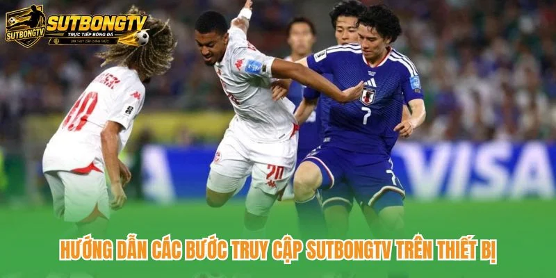 Hướng dẫn các bước truy cập SutbongTV trên thiết bị