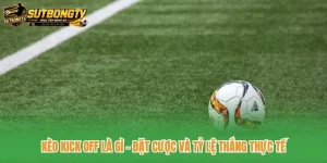 Kèo Kick Off Là Gì - Đặt Cược Và Tỷ Lệ Thắng Thực Tế