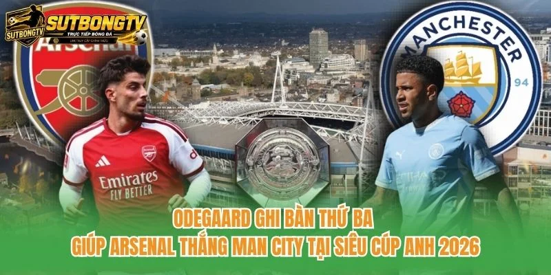 Odegaard ghi bàn thứ ba giúp Arsenal thắng Man City tại Siêu cúp Anh 2026 Odegaard ghi bàn thứ ba giúp Arsenal thắng Man City tại Siêu cúp Anh 2026