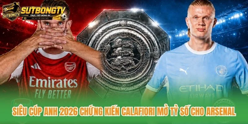 Siêu cúp Anh 2026 chứng kiến Calafiori mở tỷ số cho Arsenal Siêu cúp Anh 2026 chứng kiến Calafiori mở tỷ số cho Arsenal