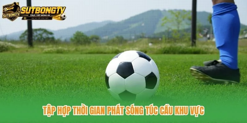 Tập hợp thời gian phát sóng túc cầu khu vực