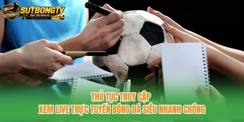 Thủ tục truy cập xem live trực tuyến bóng đá siêu nhanh chóng Thủ tục truy cập xem live trực tuyến bóng đá siêu nhanh chóng