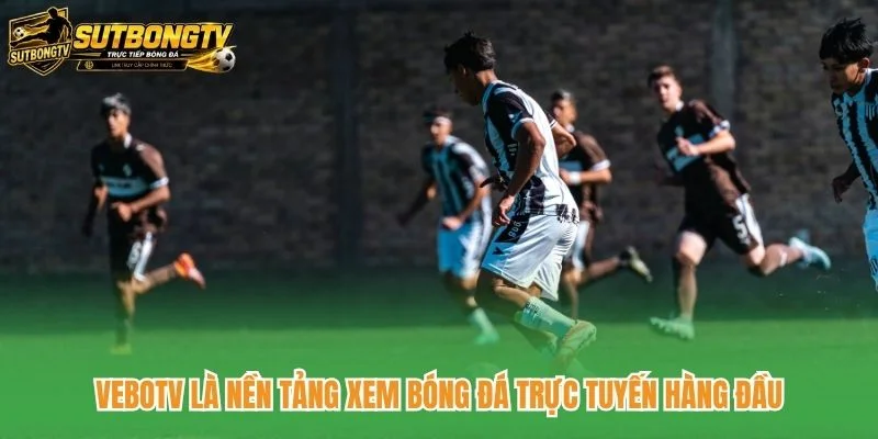 VeboTV là nền tảng xem bóng đá trực tuyến hàng đầu