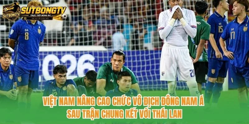 Việt Nam nâng cao chức vô địch Đông Nam Á sau trận chung kết với Thái Lan Việt Nam nâng cao chức vô địch Đông Nam Á sau trận chung kết với Thái Lan